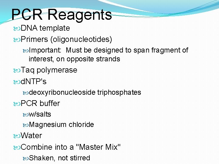 PCR Reagents DNA template Primers (oligonucleotides) Important: Must be designed to span fragment of