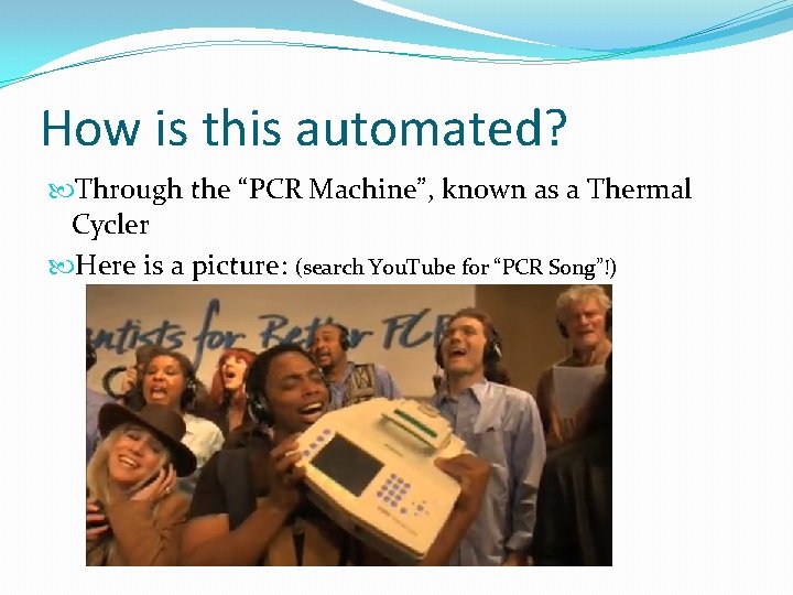How is this automated? Through the “PCR Machine”, known as a Thermal Cycler Here