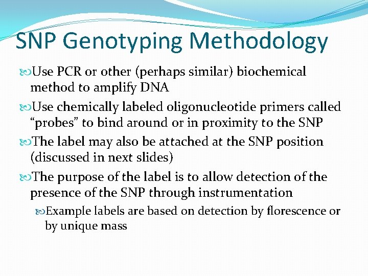 SNP Genotyping Methodology Use PCR or other (perhaps similar) biochemical method to amplify DNA
