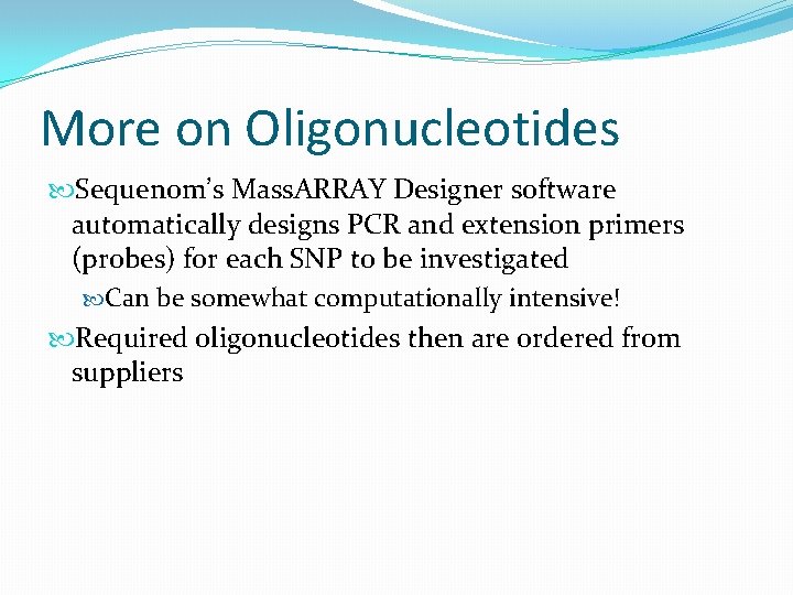 More on Oligonucleotides Sequenom’s Mass. ARRAY Designer software automatically designs PCR and extension primers