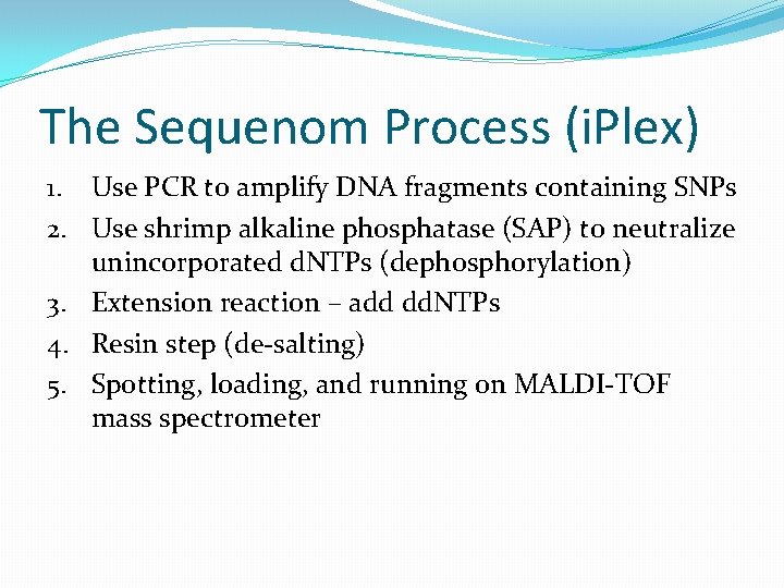 The Sequenom Process (i. Plex) 1. Use PCR to amplify DNA fragments containing SNPs