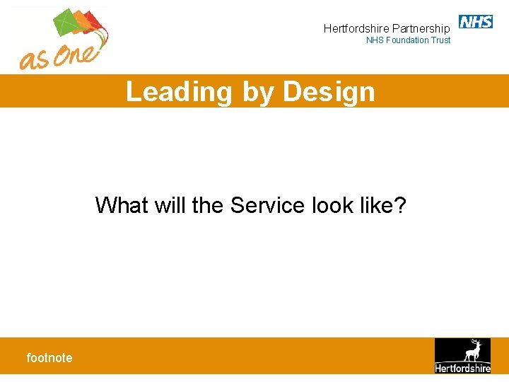 Hertfordshire Partnership NHS Foundation Trust Leading by Design What will the Service look like?