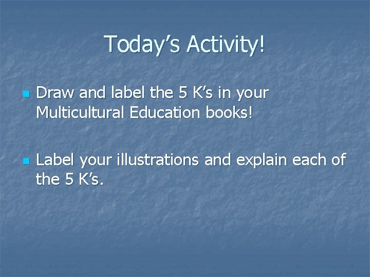 Today’s Activity! n n Draw and label the 5 K’s in your Multicultural Education
