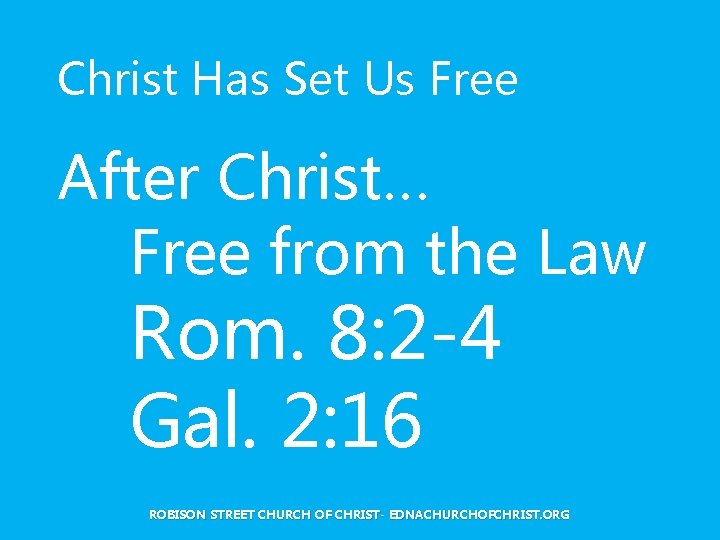 Christ Has Set Us Free After Christ… Free from the Law Rom. 8: 2