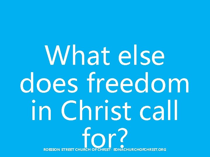 What else does freedom in Christ call for? ROBISON STREET CHURCH OF CHRIST- EDNACHURCHOFCHRIST.