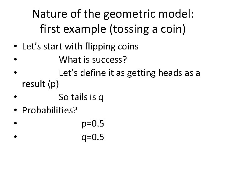 Nature of the geometric model: first example (tossing a coin) • Let’s start with