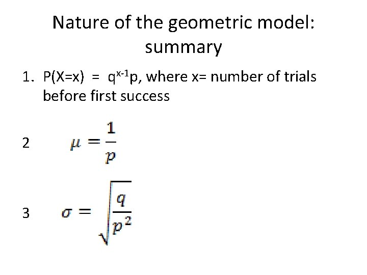 Nature of the geometric model: summary 1. P(X=x) = qx-1 p, where x= number