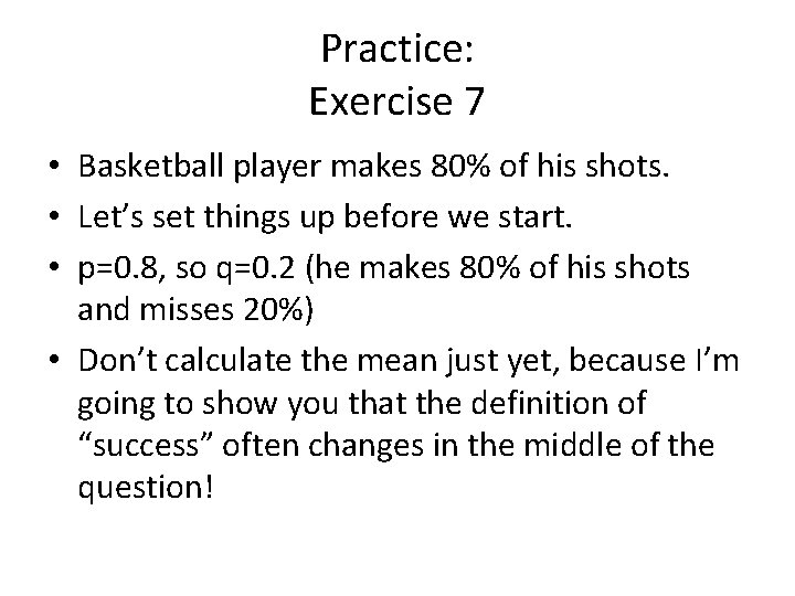 Practice: Exercise 7 • Basketball player makes 80% of his shots. • Let’s set