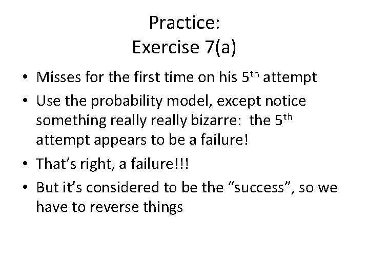 Practice: Exercise 7(a) • Misses for the first time on his 5 th attempt