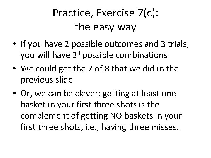 Practice, Exercise 7(c): the easy way • If you have 2 possible outcomes and