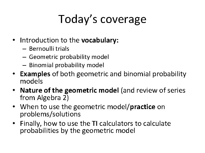 Today’s coverage • Introduction to the vocabulary: – Bernoulli trials – Geometric probability model