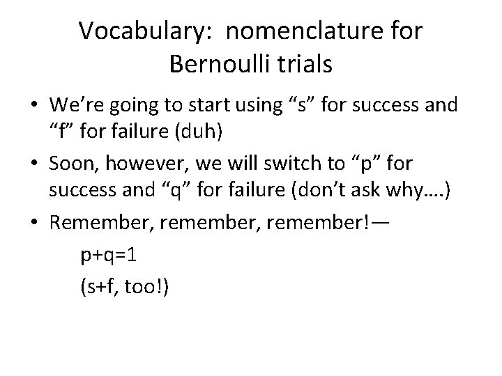 Vocabulary: nomenclature for Bernoulli trials • We’re going to start using “s” for success