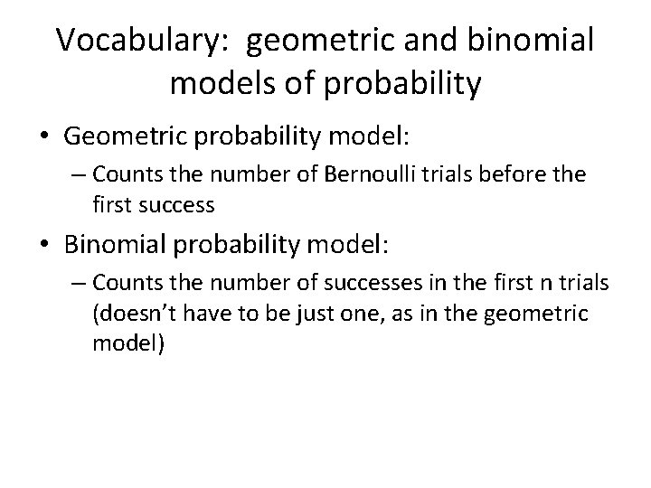 Vocabulary: geometric and binomial models of probability • Geometric probability model: – Counts the