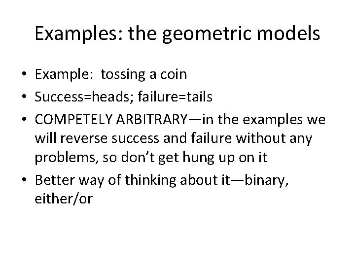 Examples: the geometric models • Example: tossing a coin • Success=heads; failure=tails • COMPETELY