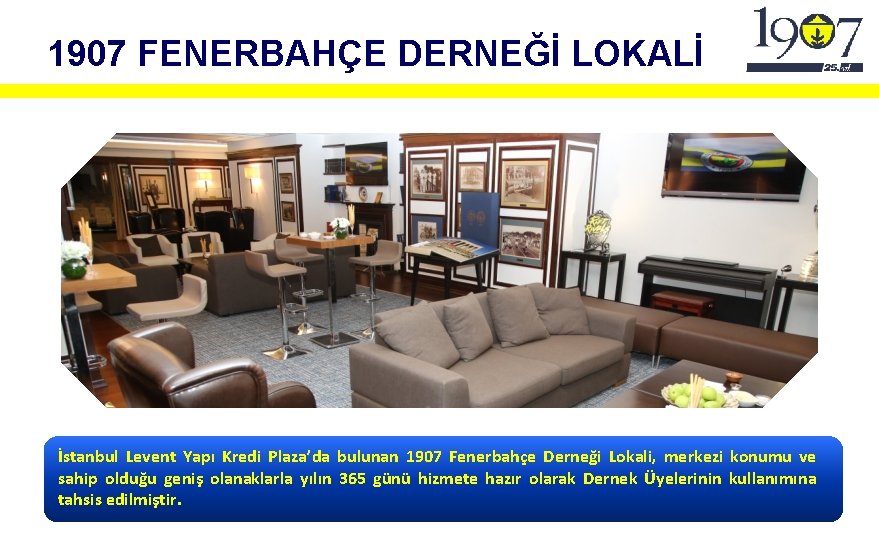 1907 FENERBAHÇE DERNEĞİ LOKALİ İstanbul Levent Yapı Kredi Plaza’da bulunan 1907 Fenerbahçe Derneği Lokali,