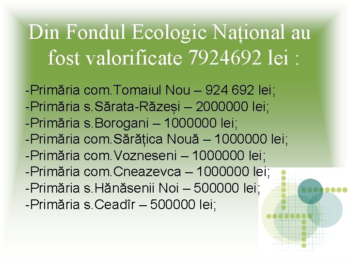 Din Fondul Ecologic Național au fost valorificate 7924692 lei : -Primăria com. Tomaiul Nou