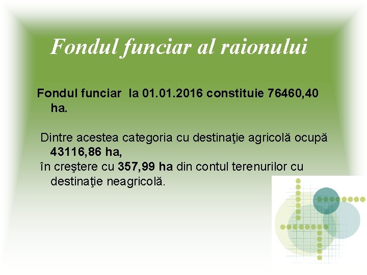 Fondul funciar al raionului Fondul funciar la 01. 2016 constituie 76460, 40 ha. Dintre