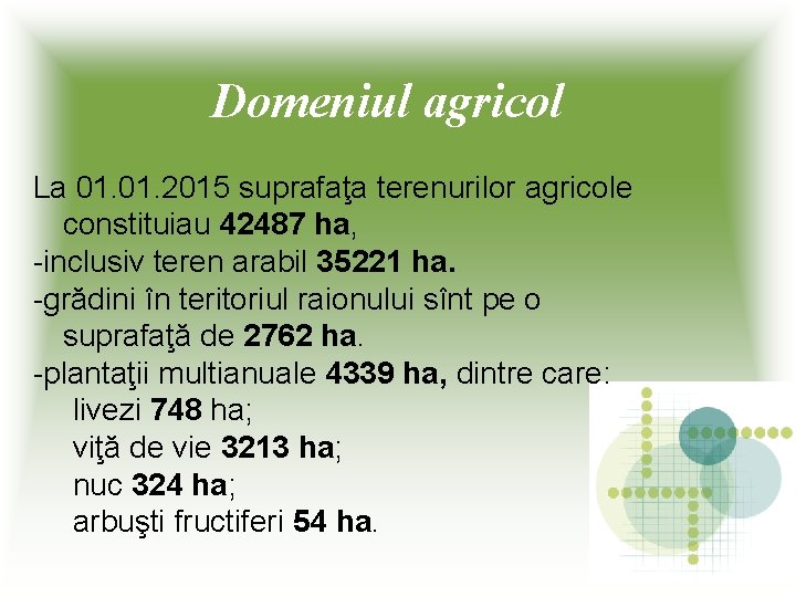 Domeniul agricol La 01. 2015 suprafaţa terenurilor agricole constituiau 42487 ha, -inclusiv teren arabil