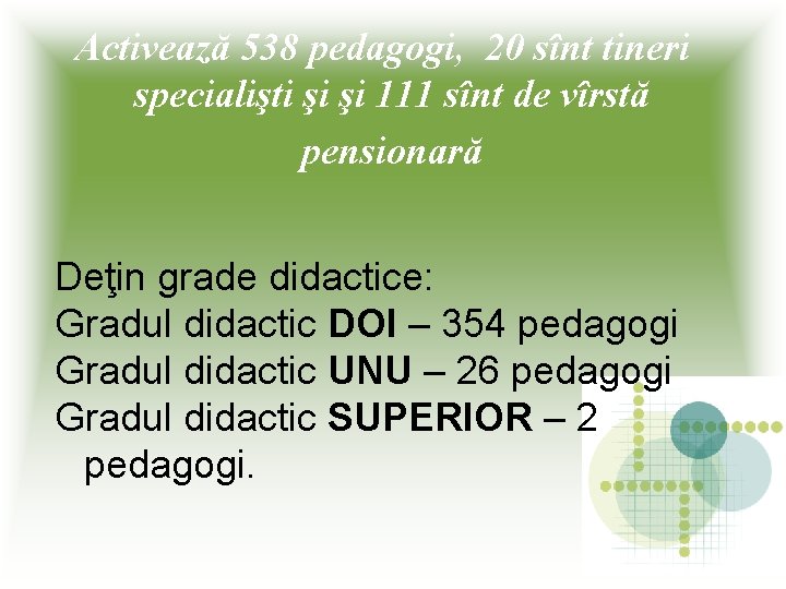 Activează 538 pedagogi, 20 sînt tineri specialişti şi şi 111 sînt de vîrstă pensionară