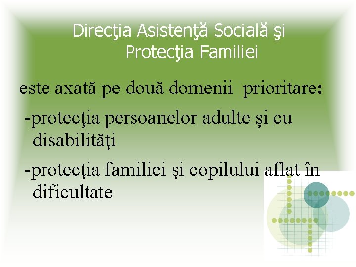 Direcţia Asistenţă Socială şi Protecţia Familiei este axată pe două domenii prioritare: -protecţia persoanelor