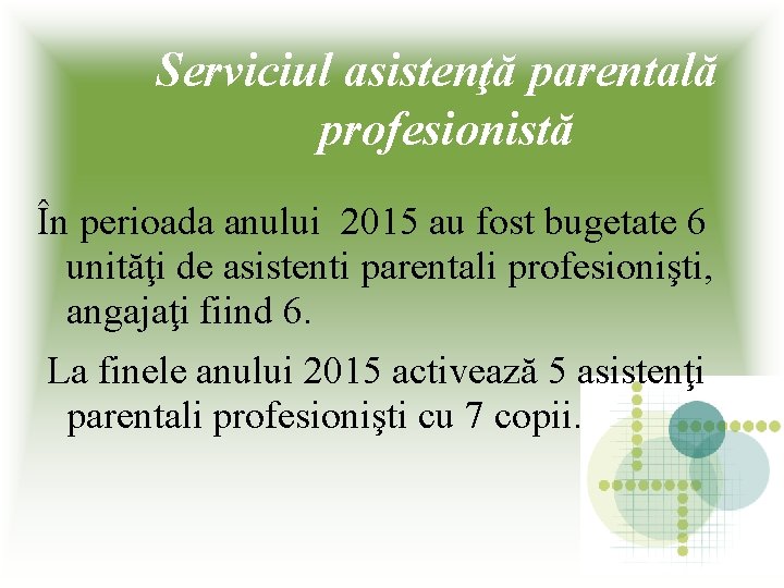 Serviciul asistenţă parentală profesionistă În perioada anului 2015 au fost bugetate 6 unităţi de