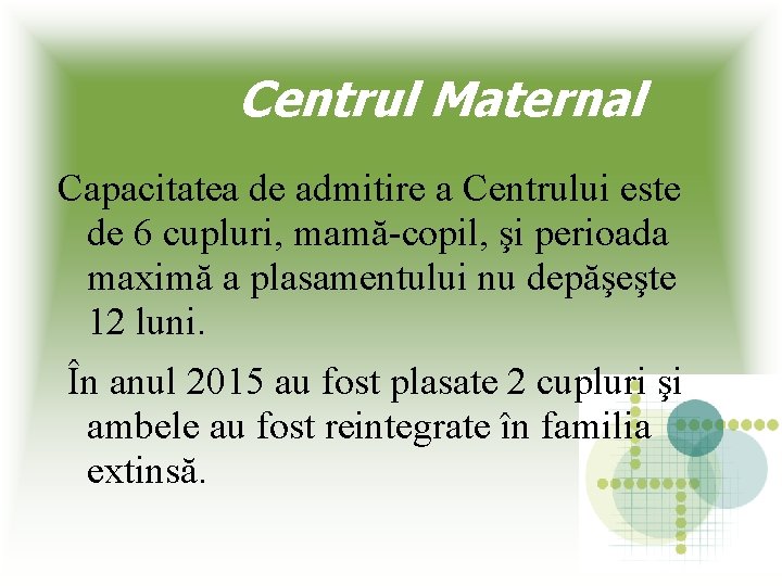 Centrul Maternal Capacitatea de admitire a Centrului este de 6 cupluri, mamă-copil, şi perioada