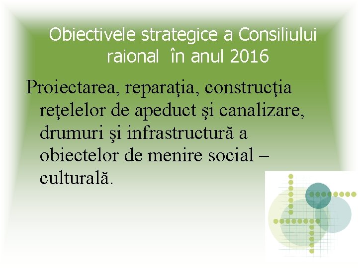 Obiectivele strategice a Consiliului raional în anul 2016 Proiectarea, reparaţia, construcţia reţelelor de apeduct