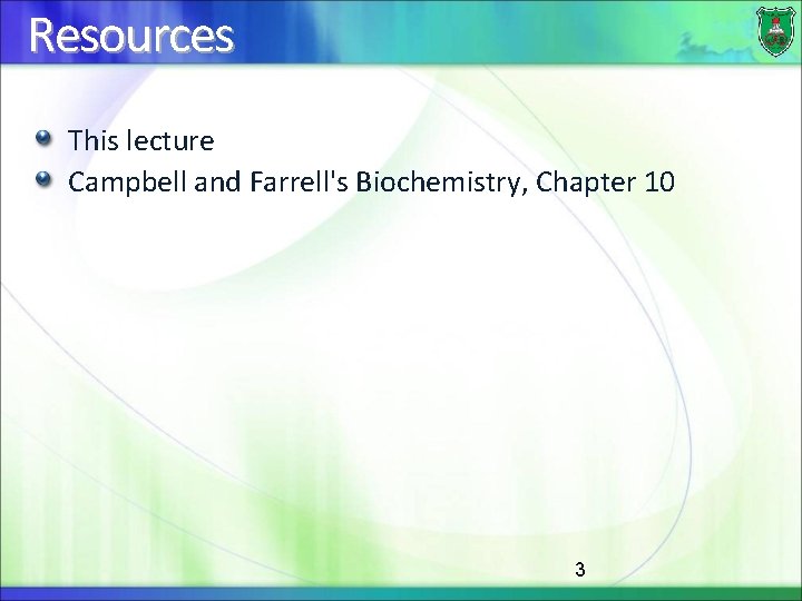 Resources This lecture Campbell and Farrell's Biochemistry, Chapter 10 3 