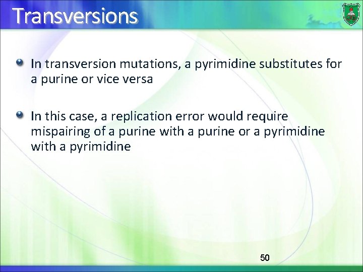 Transversions In transversion mutations, a pyrimidine substitutes for a purine or vice versa In