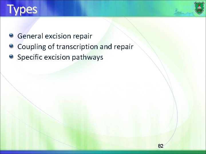 Types General excision repair Coupling of transcription and repair Specific excision pathways 82 