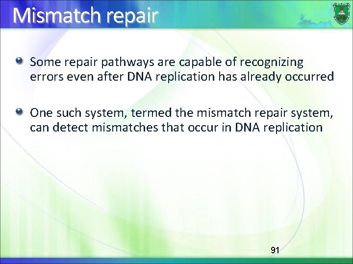 Mismatch repair Some repair pathways are capable of recognizing errors even after DNA replication