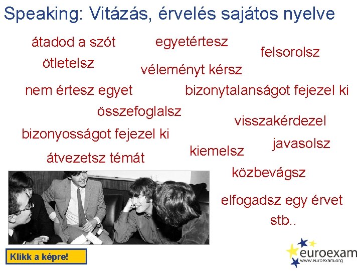 Speaking: Vitázás, érvelés sajátos nyelve átadod a szót ötletelsz egyetértesz felsorolsz véleményt kérsz nem