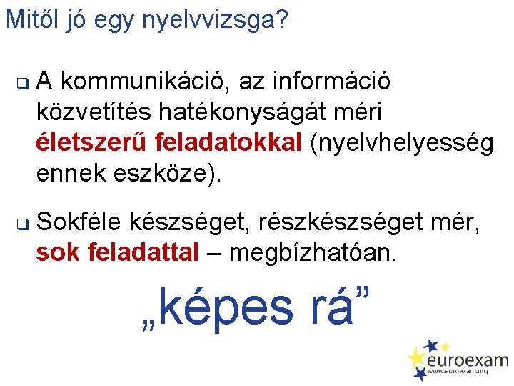 Mitől jó egy nyelvvizsga? q q A kommunikáció, az információ közvetítés hatékonyságát méri életszerű