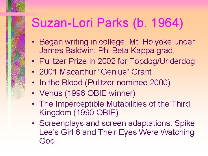 Suzan-Lori Parks (b. 1964) • Began writing in college: Mt. Holyoke under James Baldwin.