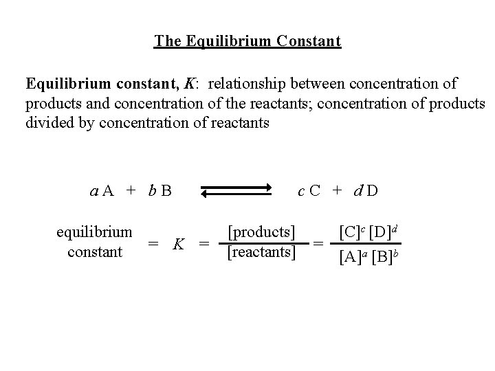 The Equilibrium Constant Equilibrium constant, K: relationship between concentration of products and concentration of