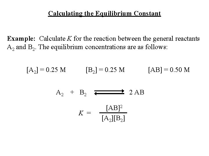 Calculating the Equilibrium Constant Example: Calculate K for the reaction between the general reactants