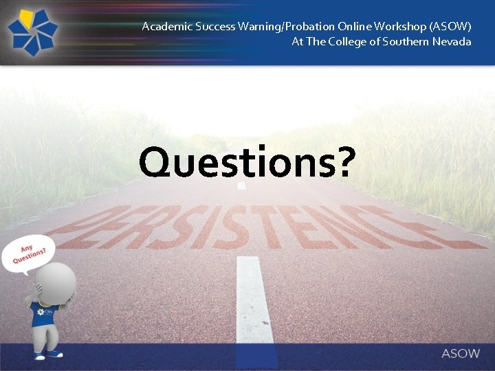 Academic Success Warning/Probation Online Workshop (ASOW) At The College of Southern Nevada Questions? 