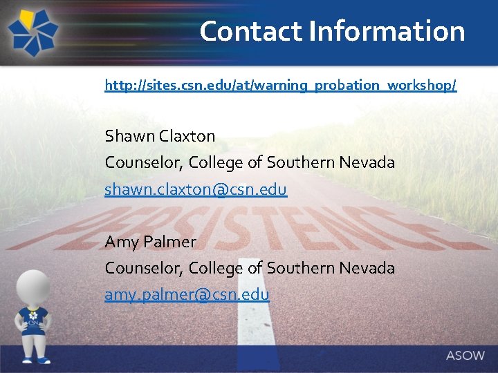 Contact Information http: //sites. csn. edu/at/warning_probation_workshop/ Shawn Claxton Counselor, College of Southern Nevada shawn.