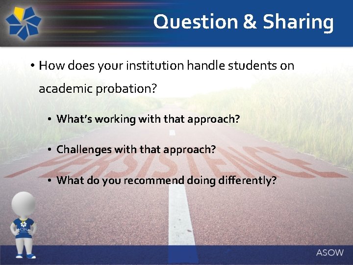 Question & Sharing • How does your institution handle students on academic probation? •