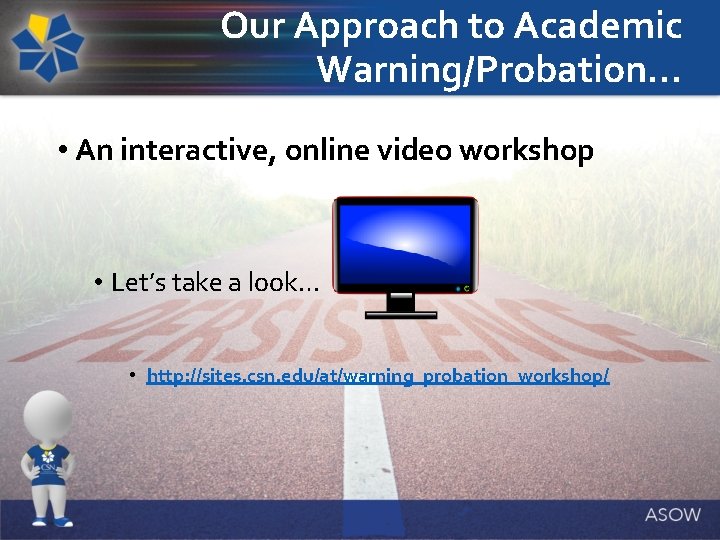 Our Approach to Academic Warning/Probation… • An interactive, online video workshop • Let’s take