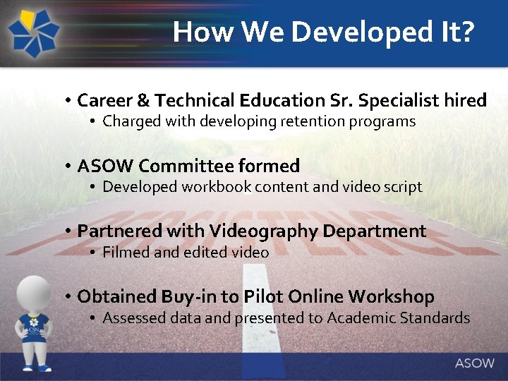 How We Developed It? • Career & Technical Education Sr. Specialist hired • Charged