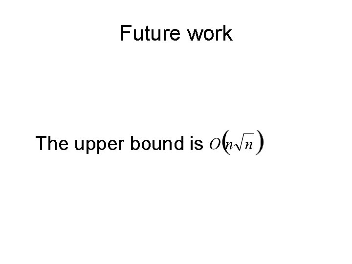 Future work The upper bound is 