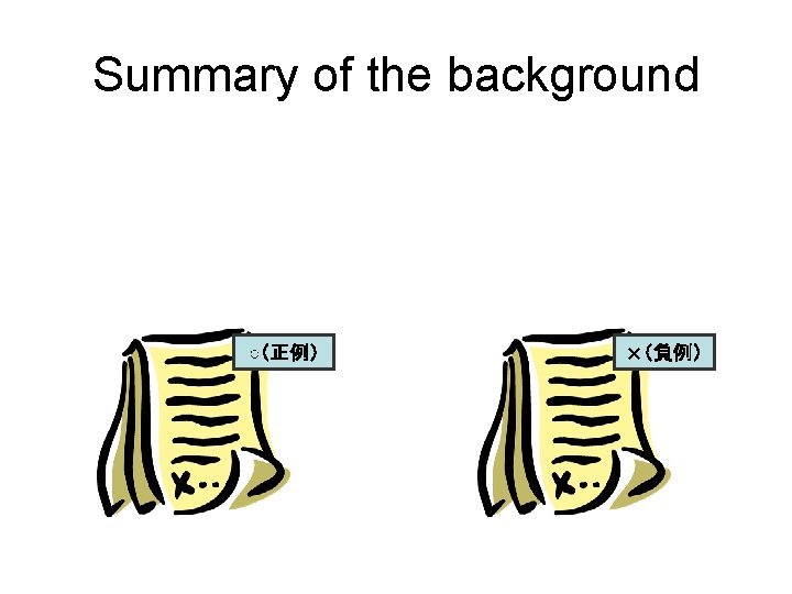Summary of the background ○（正例） ×（負例） 