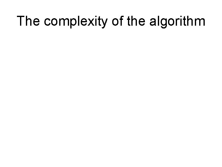 The complexity of the algorithm 