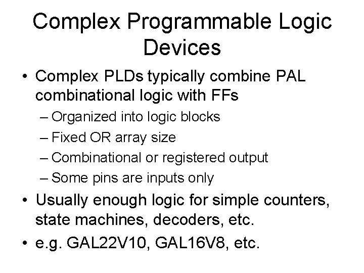Complex Programmable Logic Devices • Complex PLDs typically combine PAL combinational logic with FFs