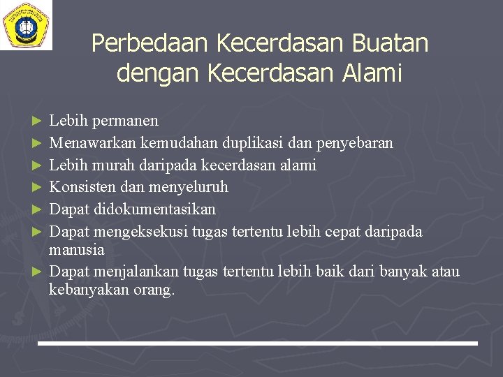 Perbedaan Kecerdasan Buatan dengan Kecerdasan Alami Lebih permanen ► Menawarkan kemudahan duplikasi dan penyebaran