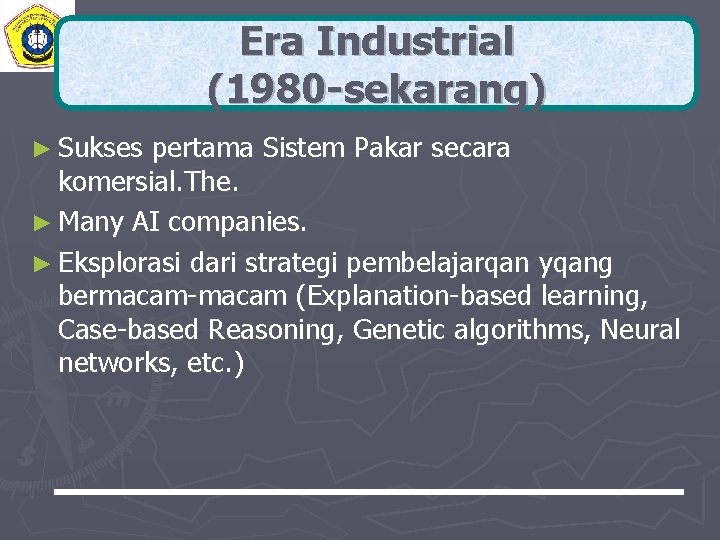 Era Industrial (1980 -sekarang) ► Sukses pertama Sistem Pakar secara komersial. The. ► Many