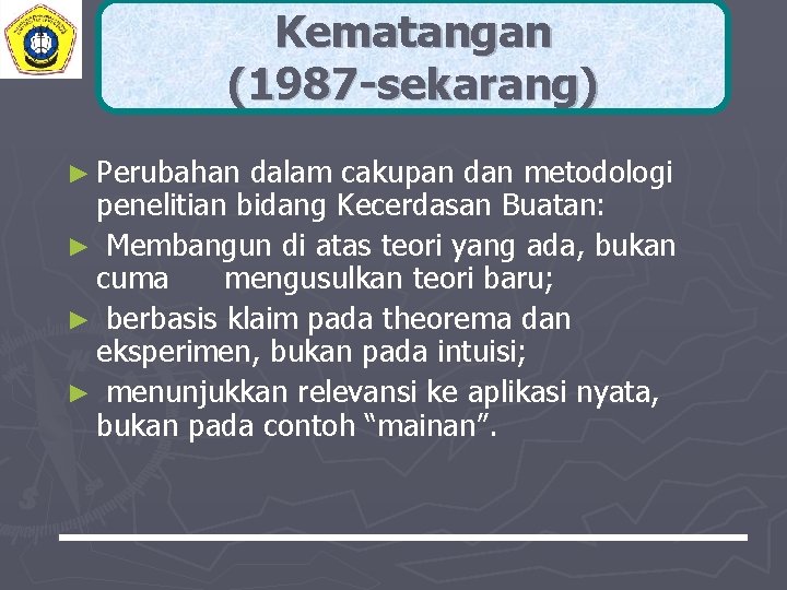 Kematangan (1987 -sekarang) ► Perubahan dalam cakupan dan metodologi penelitian bidang Kecerdasan Buatan: ►