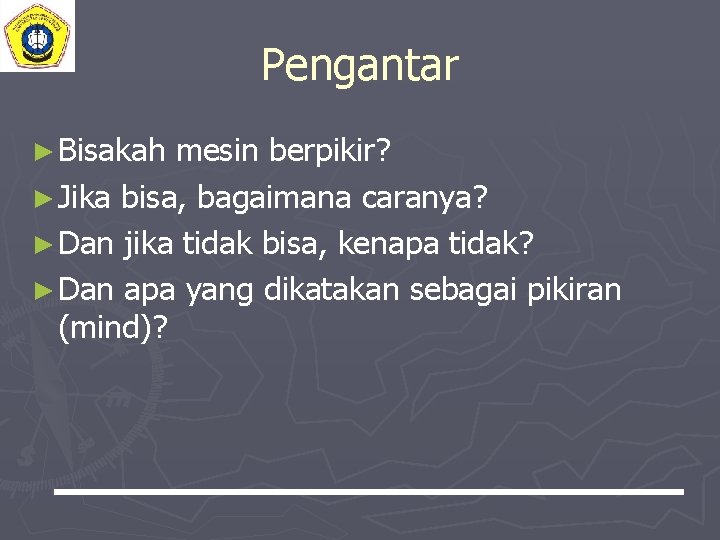 Pengantar ► Bisakah mesin berpikir? ► Jika bisa, bagaimana caranya? ► Dan jika tidak