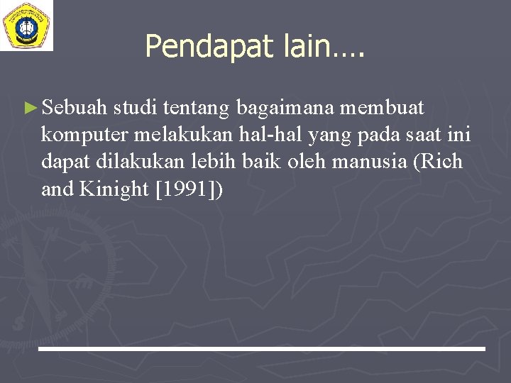 Pendapat lain…. ► Sebuah studi tentang bagaimana membuat komputer melakukan hal-hal yang pada saat